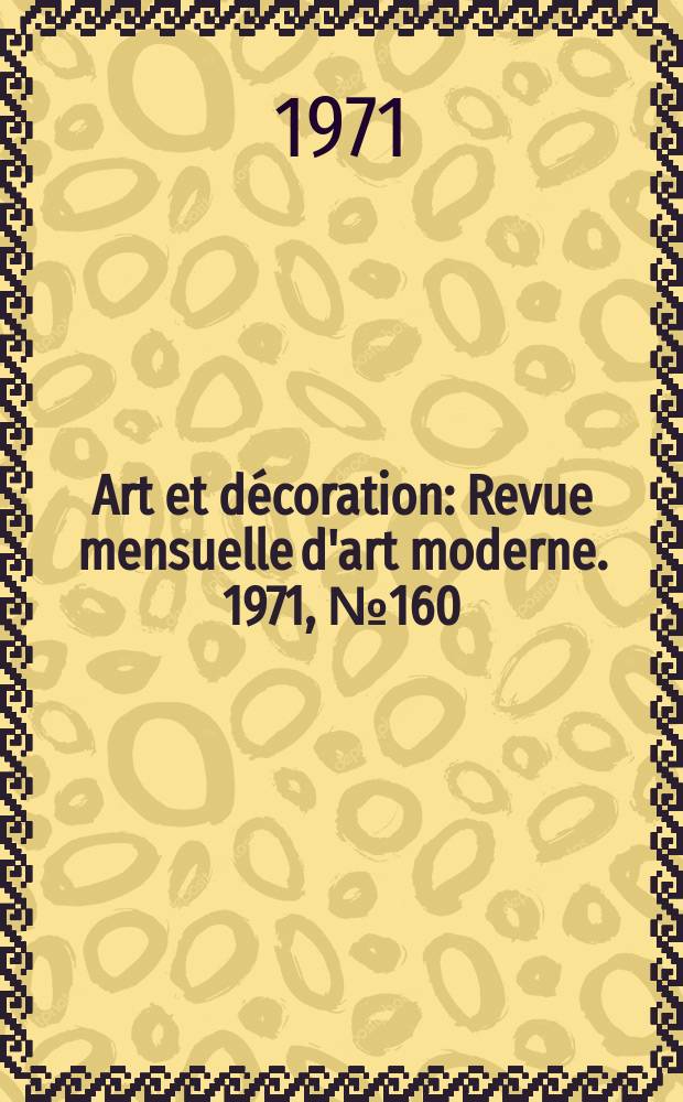 Art et décoration : Revue mensuelle d'art moderne. 1971, №160