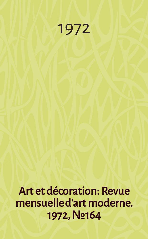 Art et décoration : Revue mensuelle d'art moderne. 1972, №164