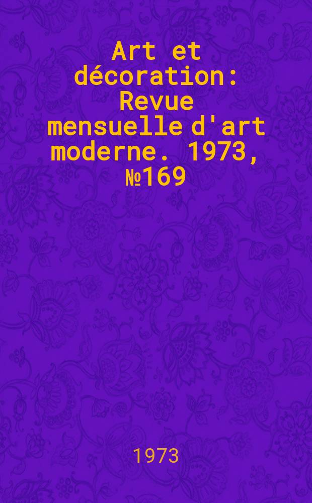 Art et décoration : Revue mensuelle d'art moderne. 1973, №169
