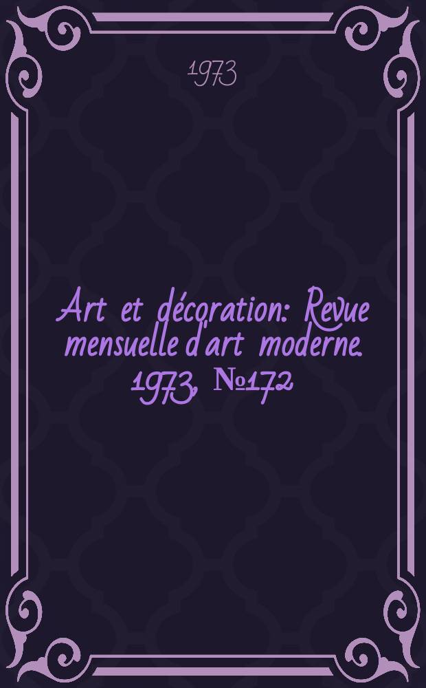 Art et décoration : Revue mensuelle d'art moderne. 1973, №172