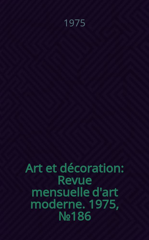 Art et décoration : Revue mensuelle d'art moderne. 1975, №186