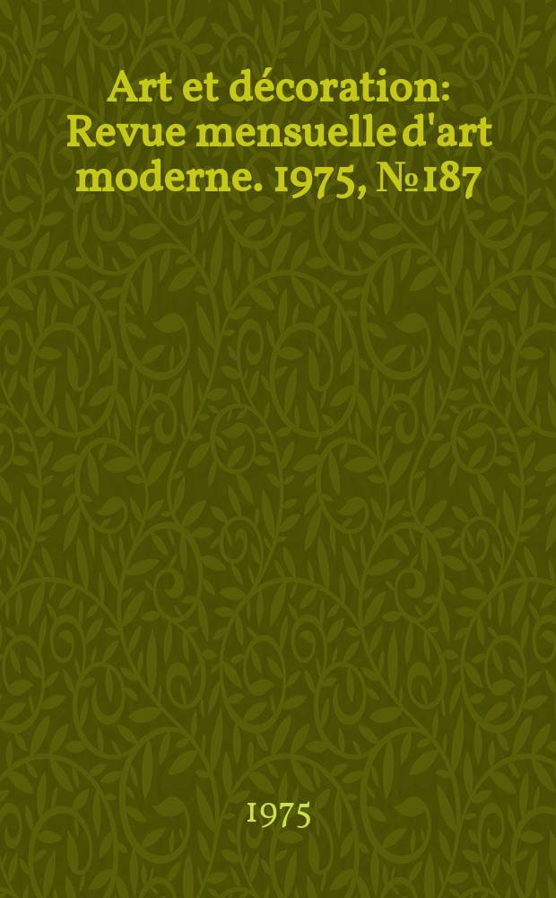 Art et décoration : Revue mensuelle d'art moderne. 1975, №187