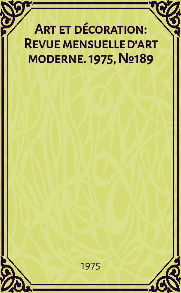 Art et d&eacute;coration : Revue mensuelle d'art moderne. 1975, №189