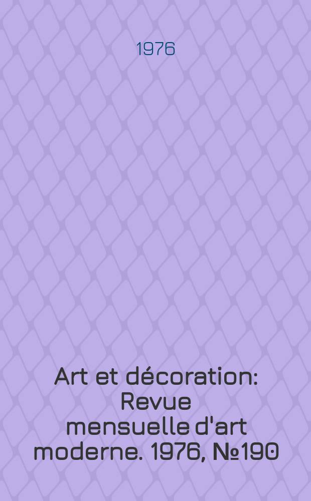Art et décoration : Revue mensuelle d'art moderne. 1976, №190