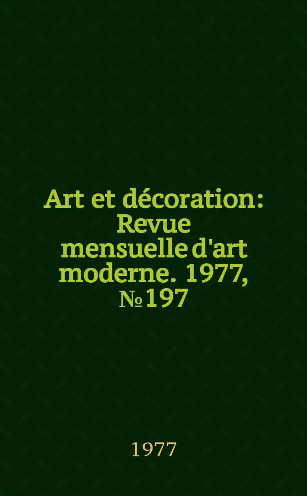 Art et décoration : Revue mensuelle d'art moderne. 1977, №197