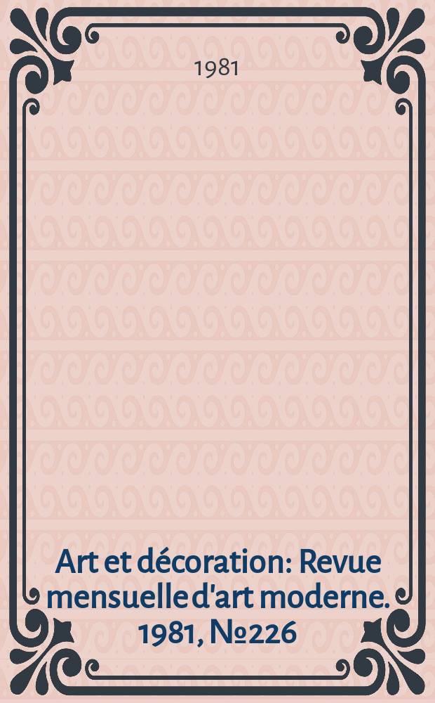 Art et décoration : Revue mensuelle d'art moderne. 1981, №226
