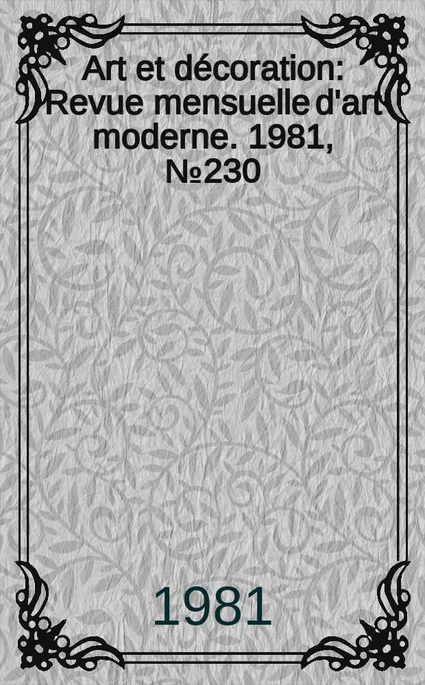 Art et décoration : Revue mensuelle d'art moderne. 1981, №230