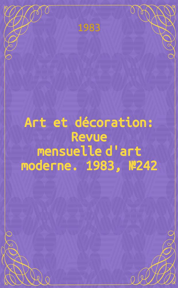 Art et décoration : Revue mensuelle d'art moderne. 1983, №242