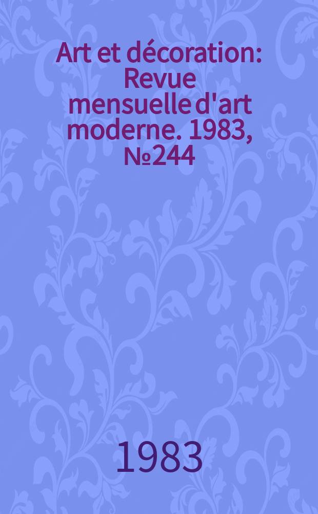 Art et décoration : Revue mensuelle d'art moderne. 1983, №244