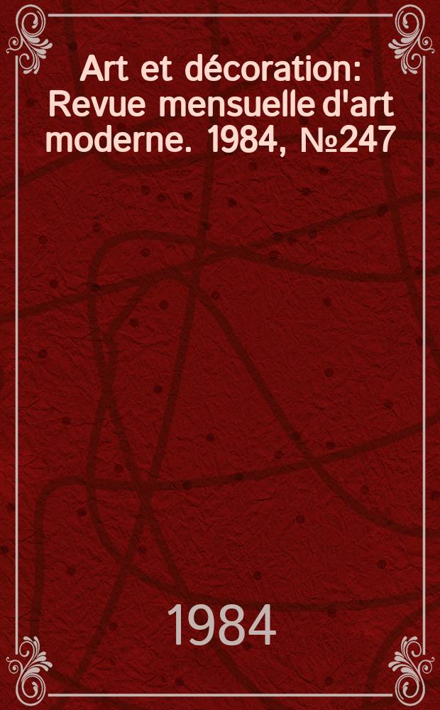 Art et décoration : Revue mensuelle d'art moderne. 1984, №247