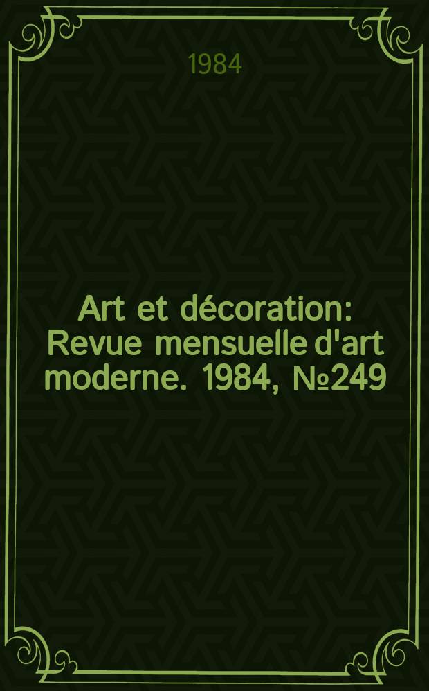 Art et décoration : Revue mensuelle d'art moderne. 1984, №249