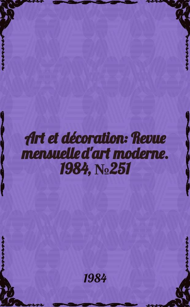 Art et décoration : Revue mensuelle d'art moderne. 1984, №251