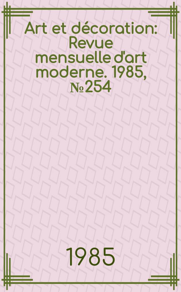 Art et décoration : Revue mensuelle d'art moderne. 1985, №254