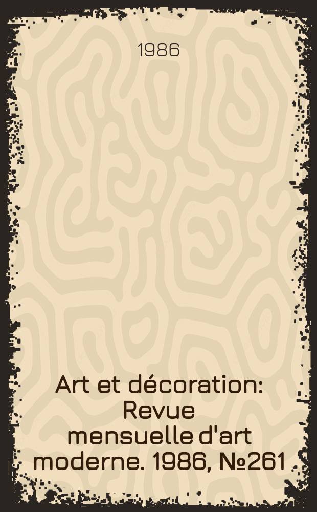 Art et d&eacute;coration : Revue mensuelle d'art moderne. 1986, №261