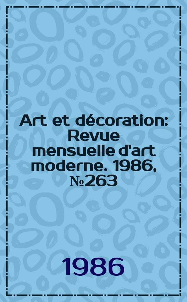 Art et décoration : Revue mensuelle d'art moderne. 1986, №263