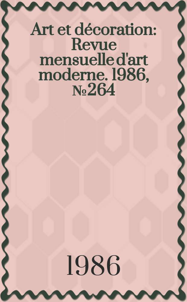 Art et décoration : Revue mensuelle d'art moderne. 1986, №264