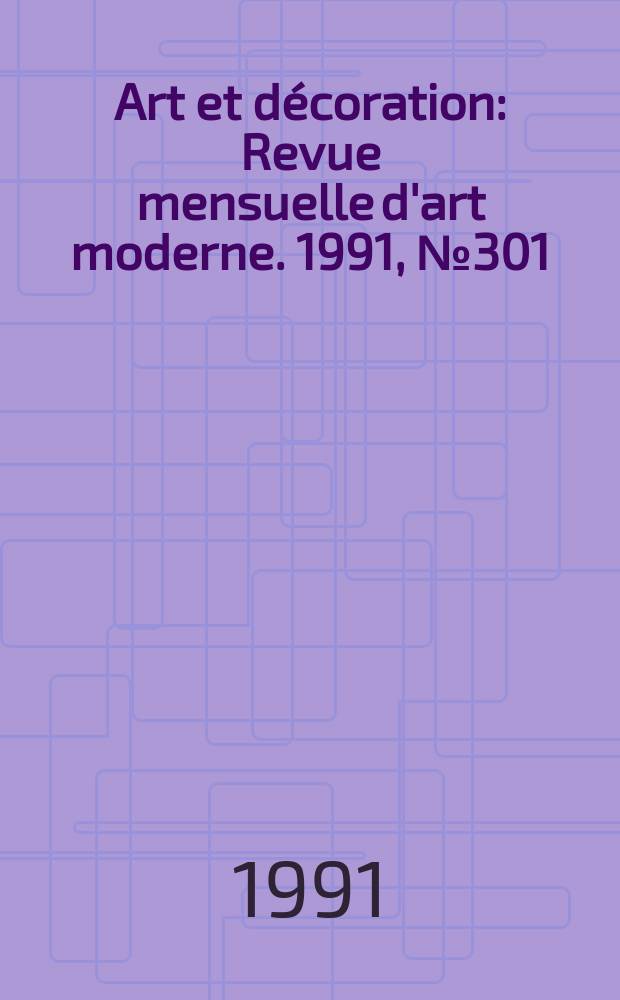 Art et décoration : Revue mensuelle d'art moderne. 1991, №301