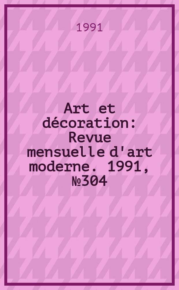Art et décoration : Revue mensuelle d'art moderne. 1991, №304