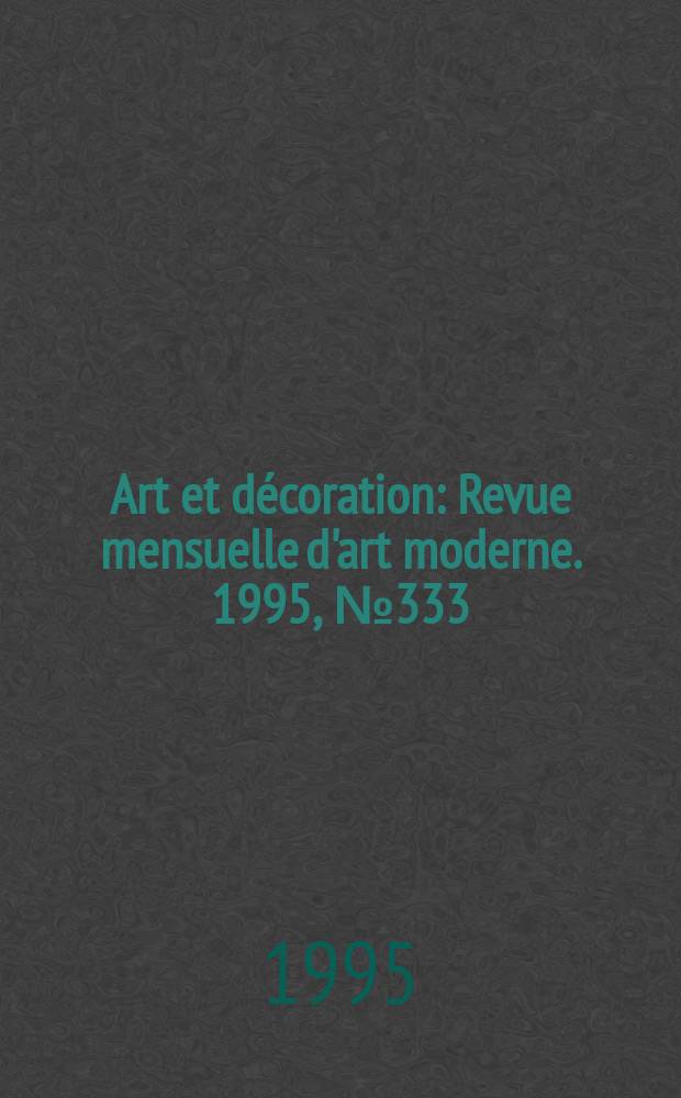 Art et d&eacute;coration : Revue mensuelle d'art moderne. 1995, №333