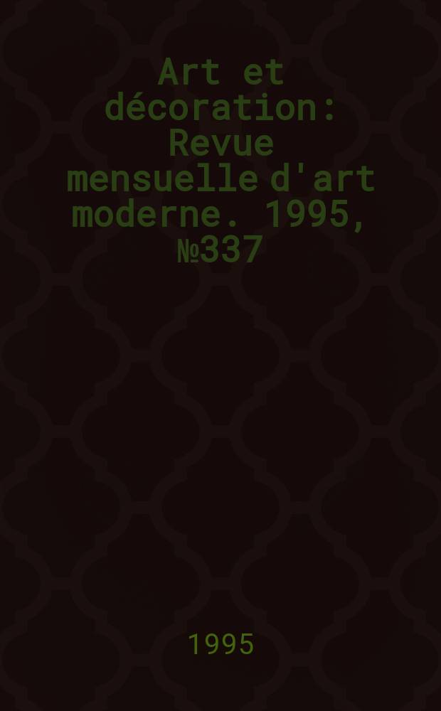 Art et d&eacute;coration : Revue mensuelle d'art moderne. 1995, №337
