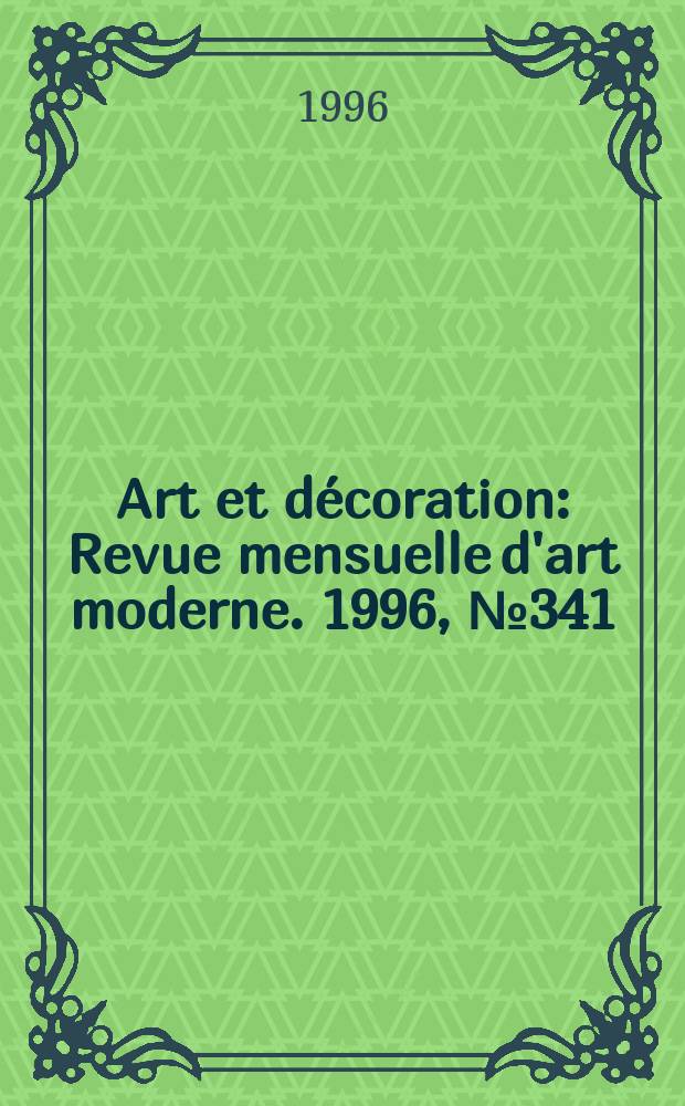 Art et décoration : Revue mensuelle d'art moderne. 1996, №341