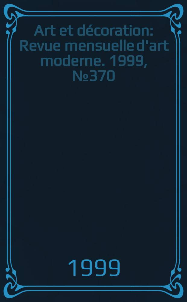 Art et décoration : Revue mensuelle d'art moderne. 1999, №370