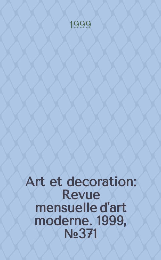Art et décoration : Revue mensuelle d'art moderne. 1999, №371