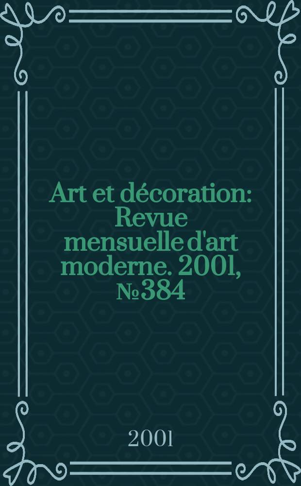 Art et d&eacute;coration : Revue mensuelle d'art moderne. 2001, №384