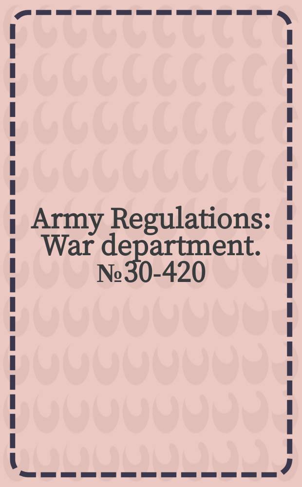 Army Regulations : War department. №30-420