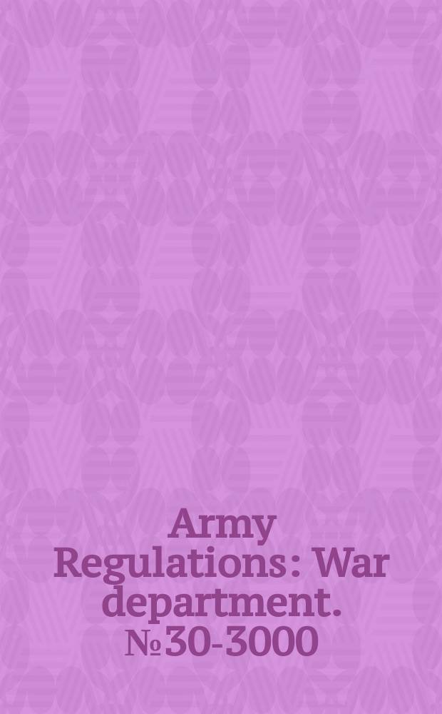 Army Regulations : War department. №30-3000