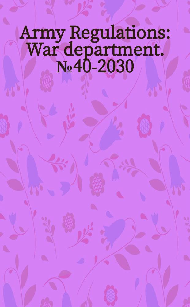 Army Regulations : War department. №40-2030