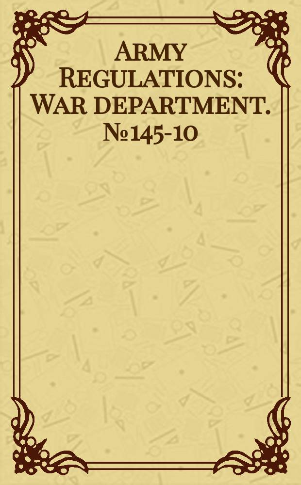 Army Regulations : War department. №145-10