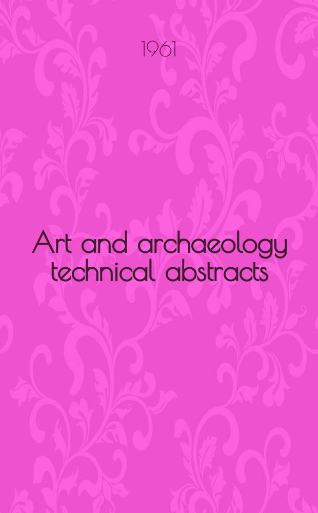 Art and archaeology technical abstracts : Formerly IIC abstracts : Publ. at the Inst. of fine arts, New York univ. for the International inst. for conservation of historic and artistic works
