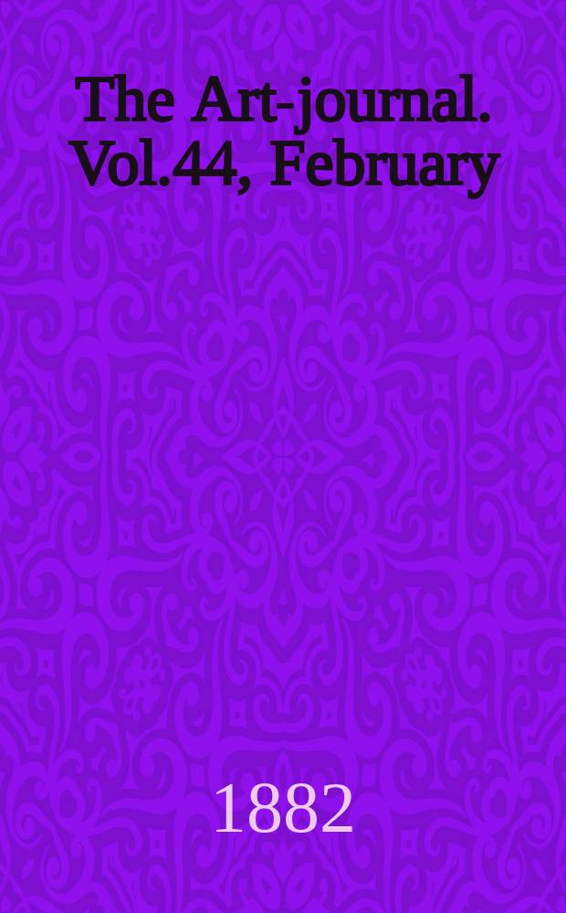The Art-journal. [Vol.44], February