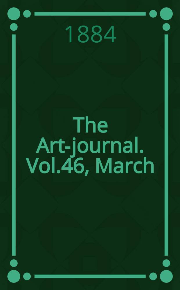 The Art-journal. [Vol.46], March