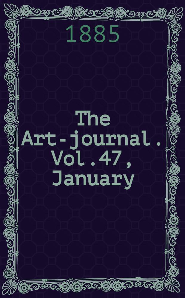 The Art-journal. [Vol.47], January