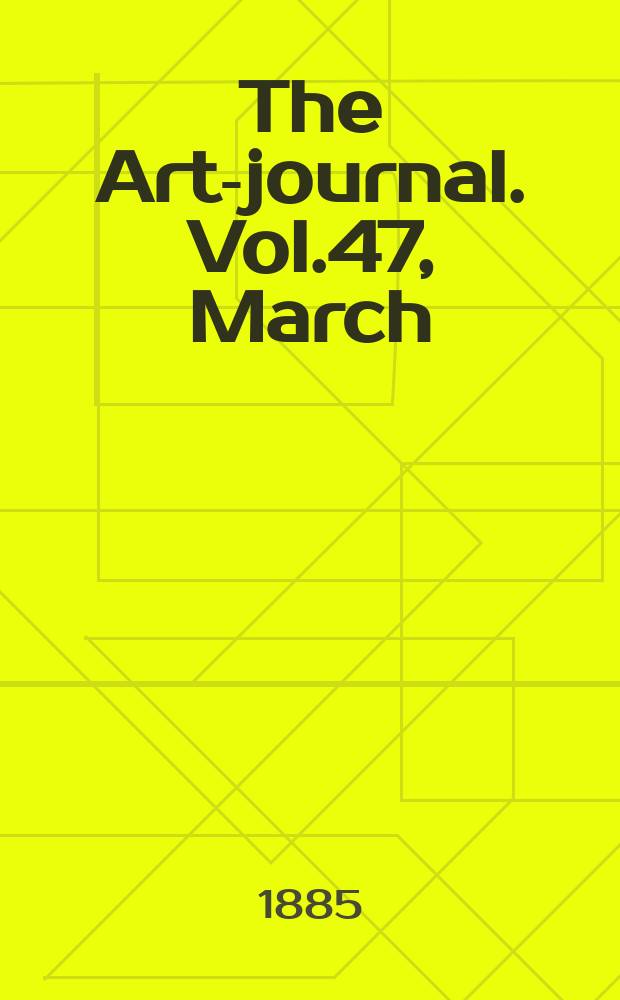 The Art-journal. [Vol.47], March