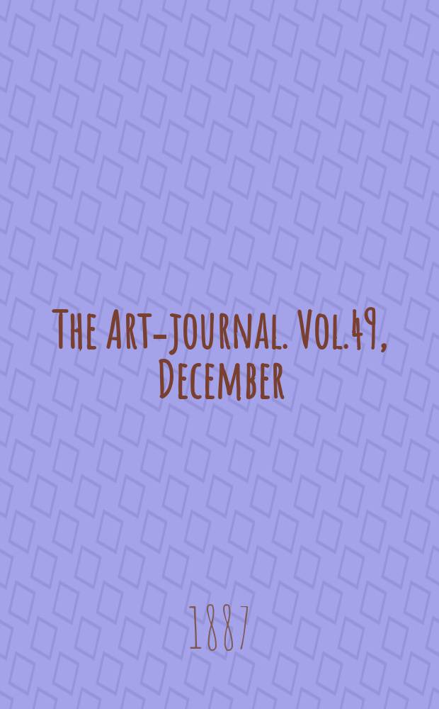 The Art-journal. [Vol.49], December
