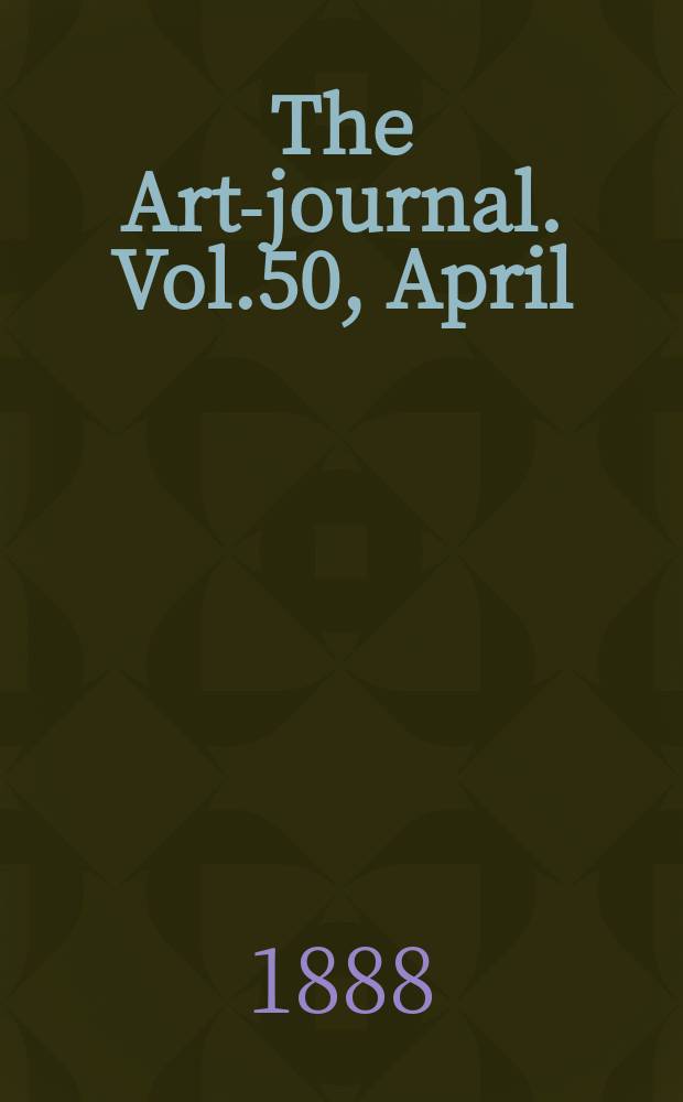 The Art-journal. [Vol.50], April