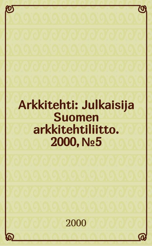 Arkkitehti : Julkaisija Suomen arkkitehtiliitto. 2000, №5