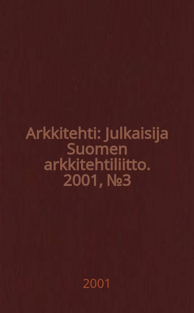 Arkkitehti : Julkaisija Suomen arkkitehtiliitto. 2001, №3