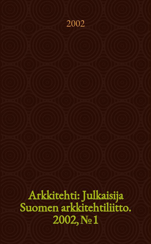Arkkitehti : Julkaisija Suomen arkkitehtiliitto. 2002, №1