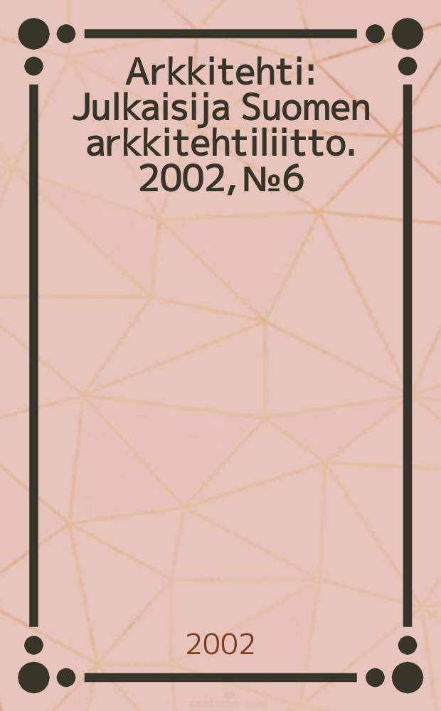 Arkkitehti : Julkaisija Suomen arkkitehtiliitto. 2002, №6