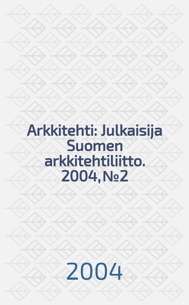 Arkkitehti : Julkaisija Suomen arkkitehtiliitto. 2004, №2
