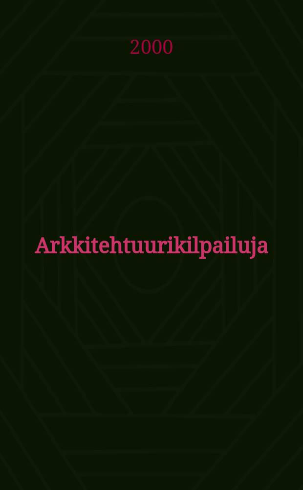 Arkkitehtuurikilpailuja : Ilmestyy Arkkitehti-lehden ... 2000, №1
