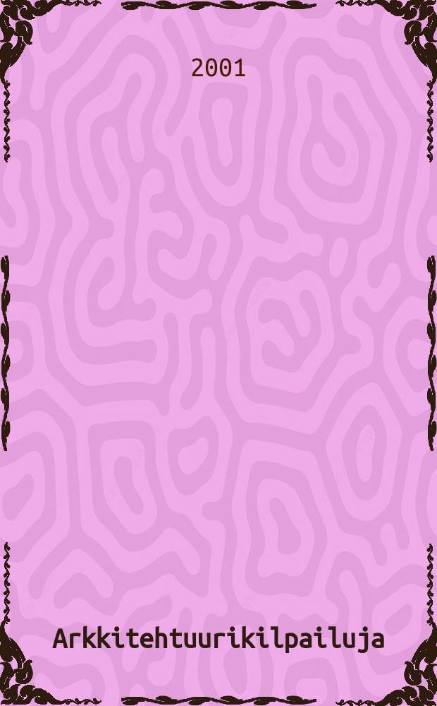 Arkkitehtuurikilpailuja : Ilmestyy Arkkitehti-lehden ... 2001, №2
