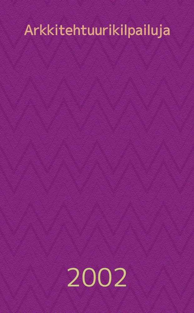 Arkkitehtuurikilpailuja : Ilmestyy Arkkitehti-lehden ... 2002, №5