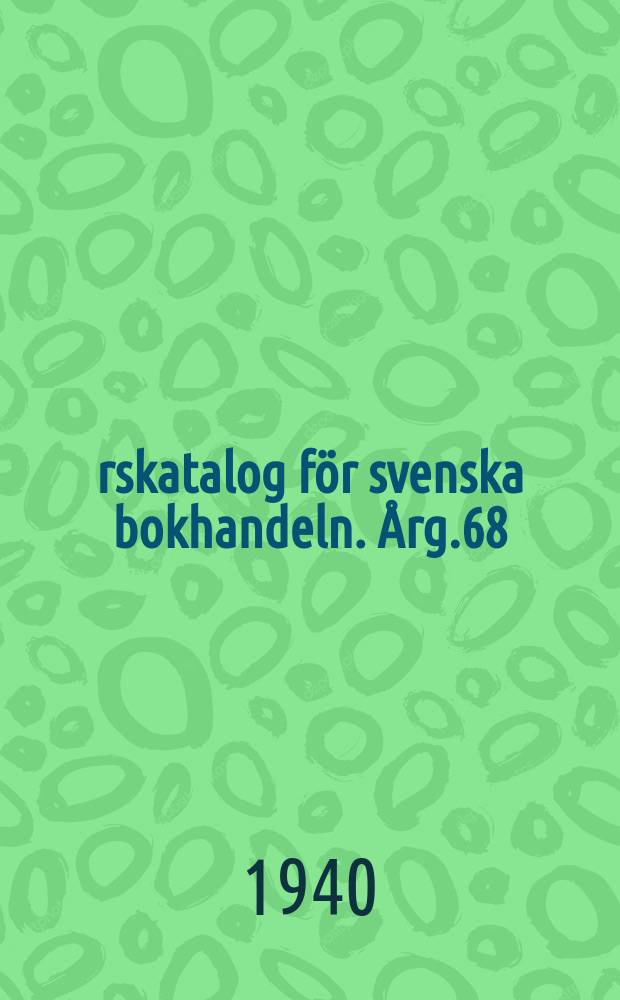 &Aring;rskatalog f&ouml;r svenska bokhandeln. &Aring;rg.68 : 1939