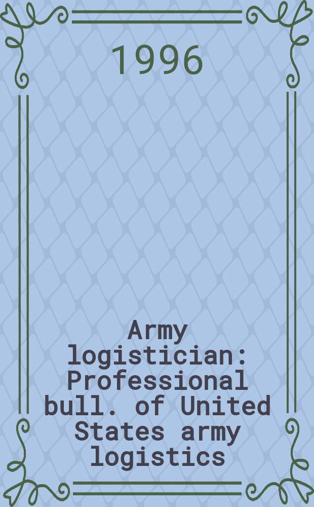 Army logistician : Professional bull. of United States army logistics : An offic. bimonth. Dep. of the army publ