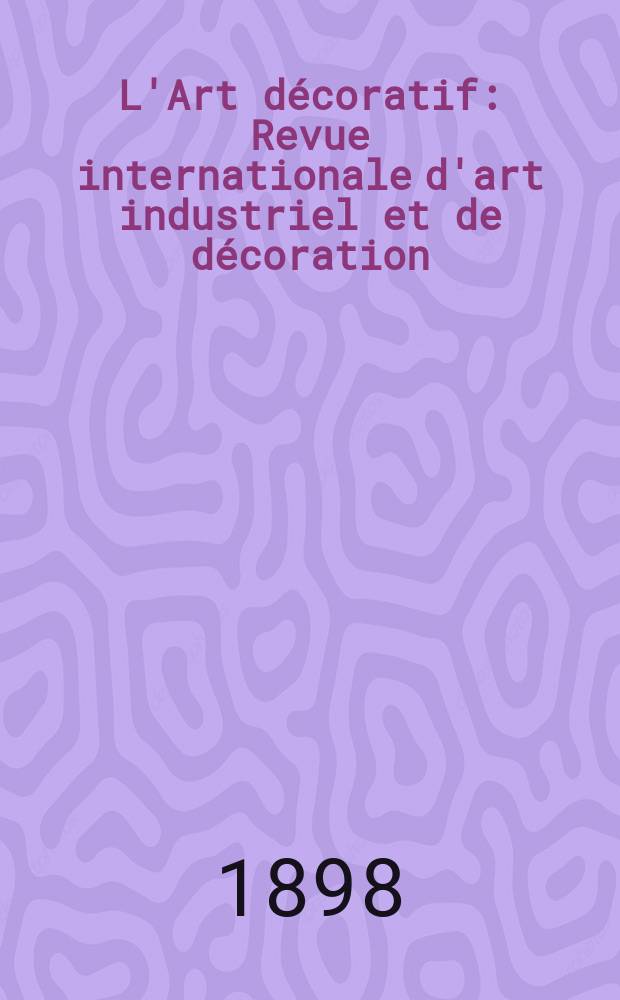 L'Art d&eacute;coratif : Revue internationale d'art industriel et de d&eacute;coration